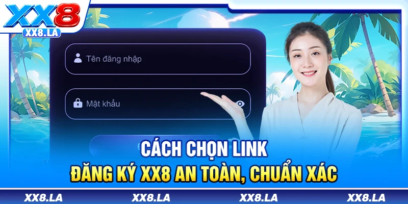 Cách chọn link đăng ký XX8 an toàn, chuẩn xác