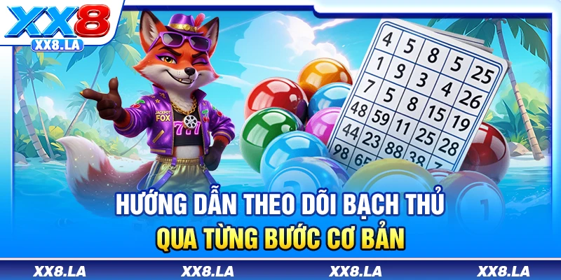 Hướng dẫn theo dõi bạch thủ qua từng bước cơ bản